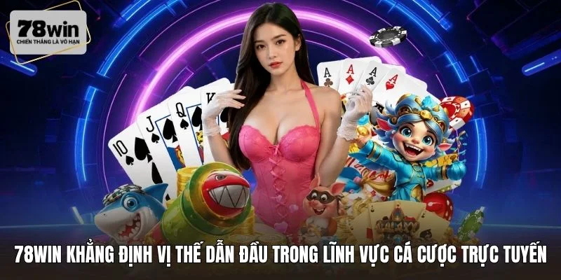 78WIN khẳng định vị thế dẫn đầu trong lĩnh vực cá cược trực tuyến