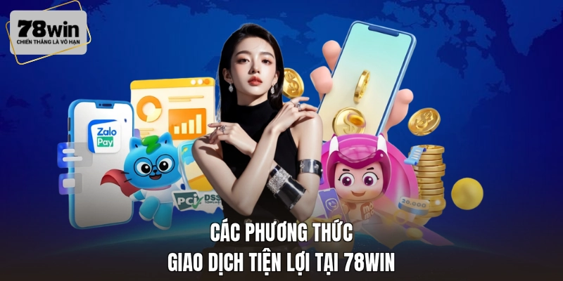 Các phương thức giao dịch tiện lợi tại 78WIN