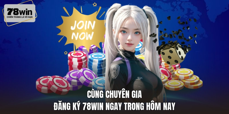 Cùng chuyên gia đăng ký 78WIN ngay trong hôm nay