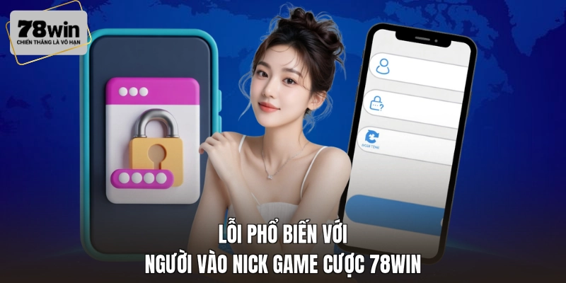 Lỗi phổ biến với người vào nick game cược 78WIN