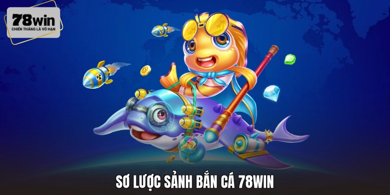 Sơ lược sảnh bắn cá 78WIN