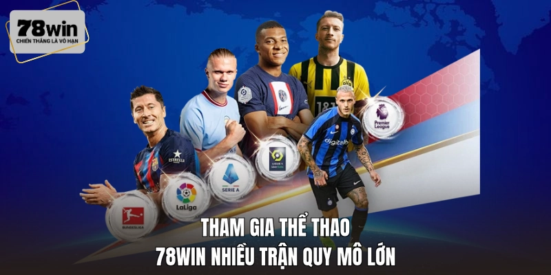Tham gia thể thao 78WIN nhiều trận quy mô lớn